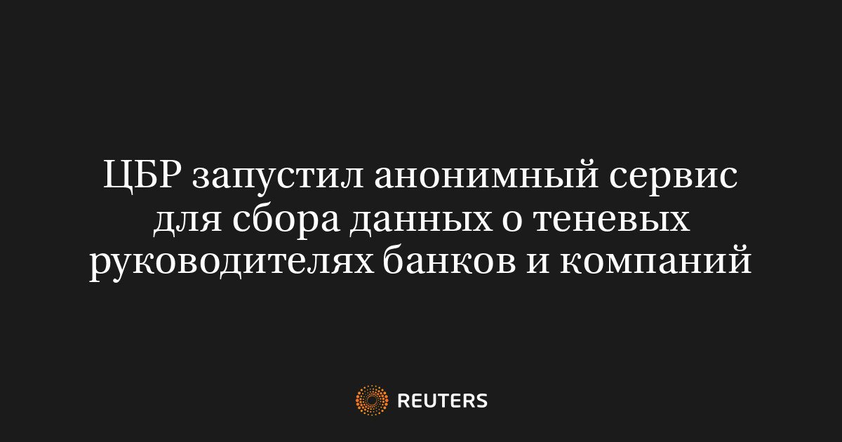 ЦБ запустил анонимный сервис для сообщений о теневых руководителях банков и компаний